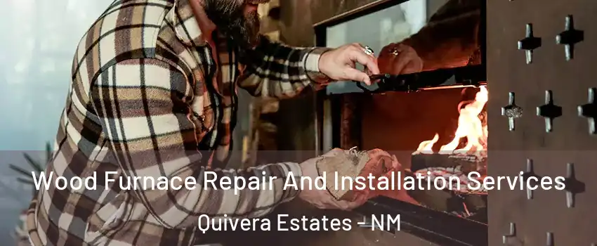 Wood Furnace Repair And Installation Services Quivera Estates - NM