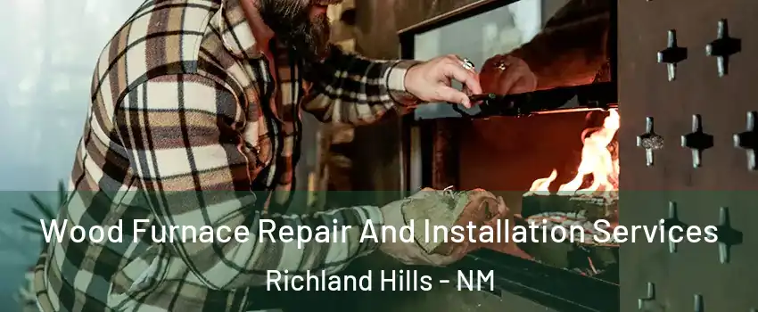 Wood Furnace Repair And Installation Services Richland Hills - NM