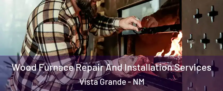 Wood Furnace Repair And Installation Services Vista Grande - NM