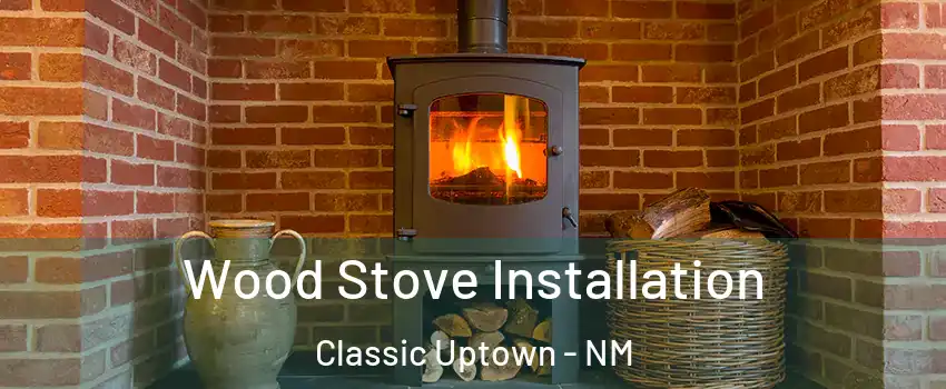 Wood Stove Installation Classic Uptown - NM