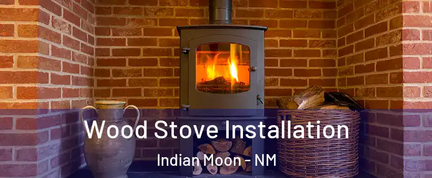 Wood Stove Installation Indian Moon - NM