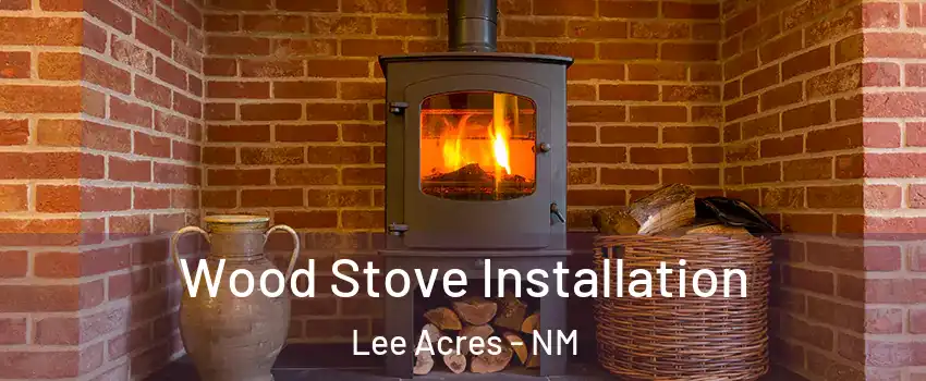 Wood Stove Installation Lee Acres - NM