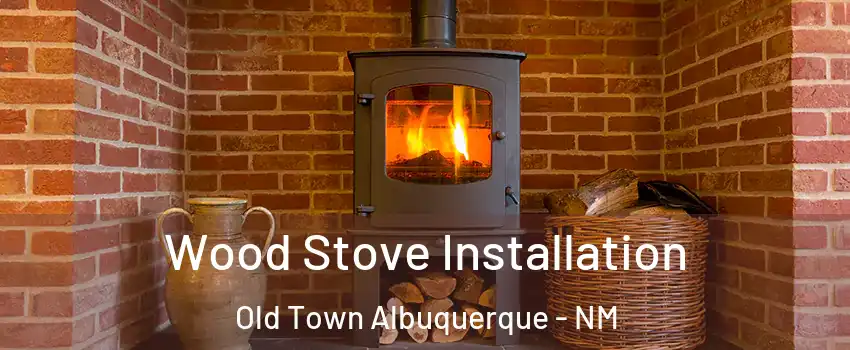 Wood Stove Installation Old Town Albuquerque - NM