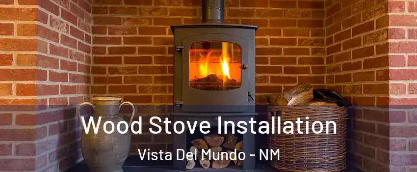 Wood Stove Installation Vista Del Mundo - NM