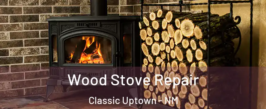 Wood Stove Repair Classic Uptown - NM