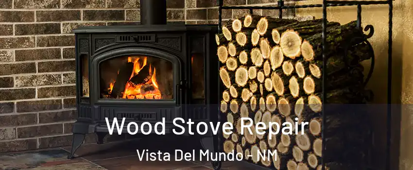 Wood Stove Repair Vista Del Mundo - NM